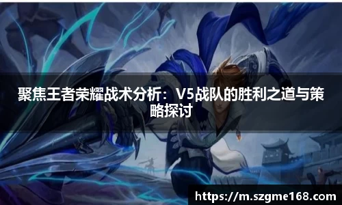 聚焦王者荣耀战术分析：V5战队的胜利之道与策略探讨