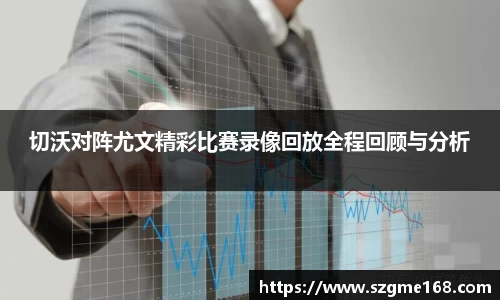 切沃对阵尤文精彩比赛录像回放全程回顾与分析