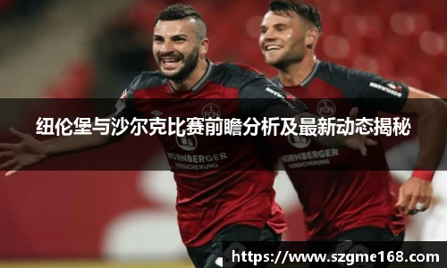 纽伦堡与沙尔克比赛前瞻分析及最新动态揭秘