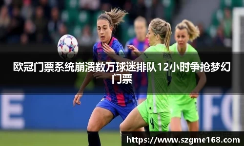 欧冠门票系统崩溃数万球迷排队12小时争抢梦幻门票