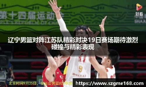 辽宁男篮对阵江苏队精彩对决19日赛场期待激烈碰撞与精彩表现