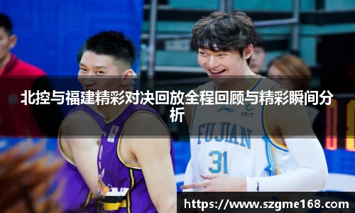北控与福建精彩对决回放全程回顾与精彩瞬间分析