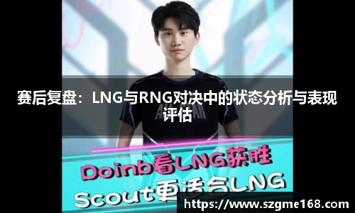 赛后复盘：LNG与RNG对决中的状态分析与表现评估